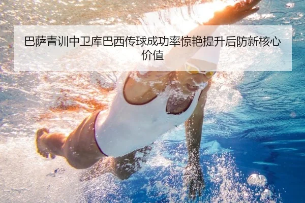巴萨青训中卫库巴西传球成功率惊艳提升后防新核心价值