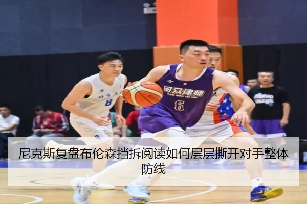 尼克斯复盘布伦森挡拆阅读如何层层撕开对手整体防线