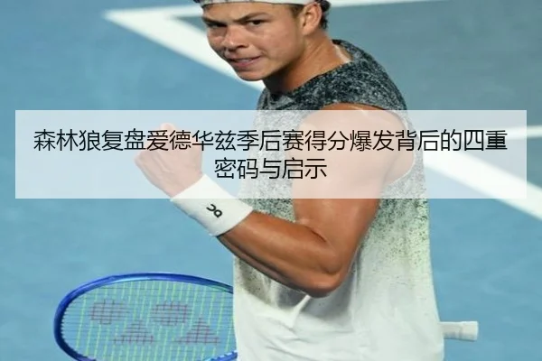 森林狼复盘爱德华兹季后赛得分爆发背后的四重密码与启示